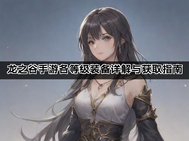 龙之谷手游各等级装备详解与获取指南