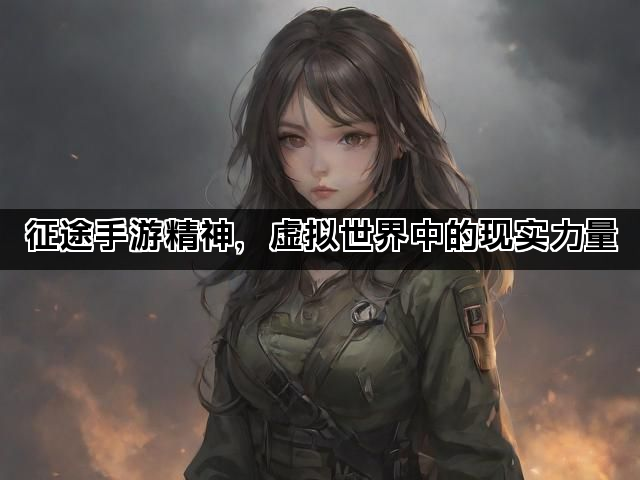 征途手游精神，虚拟世界中的现实力量