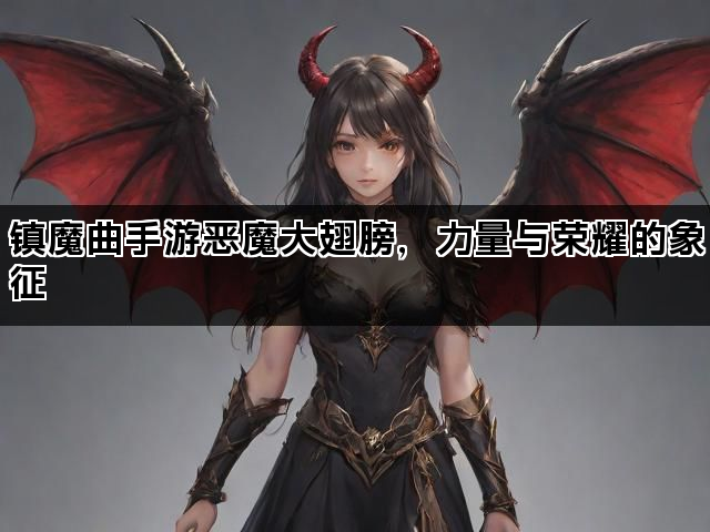 镇魔曲手游恶魔大翅膀，力量与荣耀的象征