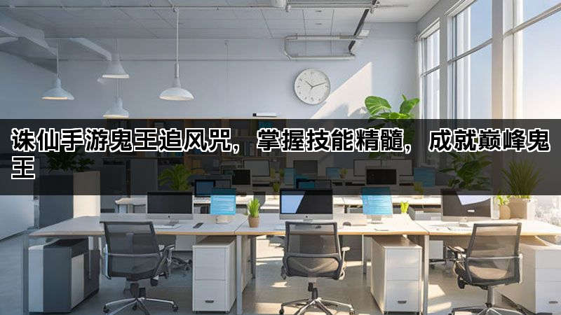诛仙手游鬼王追风咒，掌握技能精髓，成就巅峰鬼王