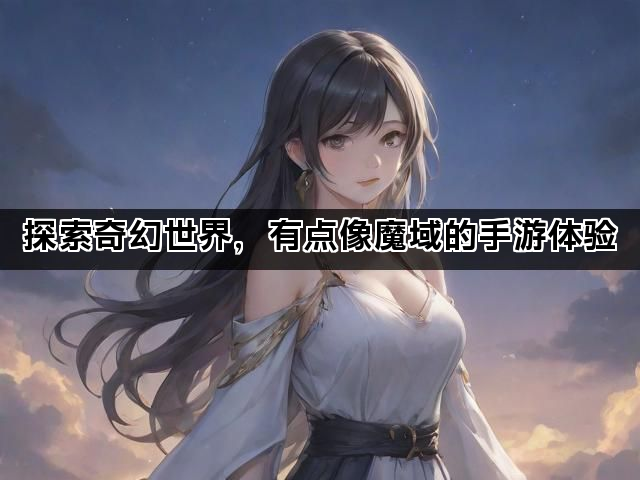 探索奇幻世界，有点像魔域的手游体验