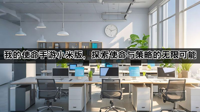 我的使命手游小米版，探索使命与策略的无限可能