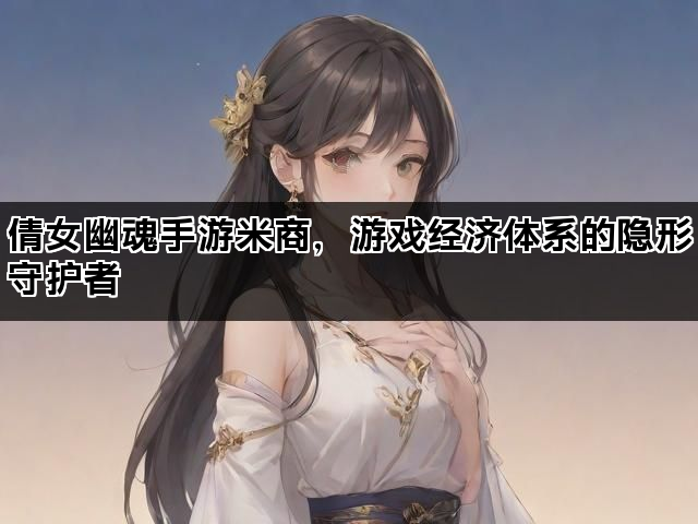 倩女幽魂手游米商，游戏经济体系的隐形守护者