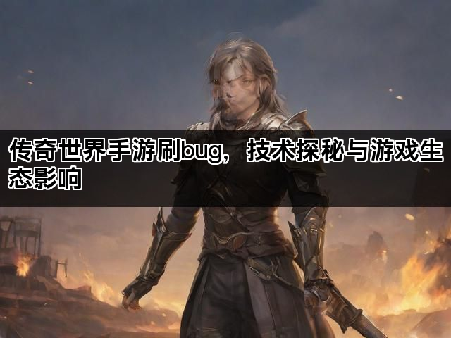传奇世界手游刷bug，技术探秘与游戏生态影响