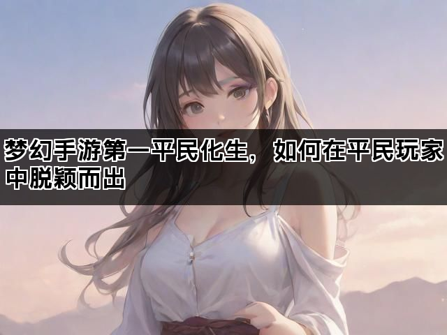 梦幻手游第一平民化生，如何在平民玩家中脱颖而出