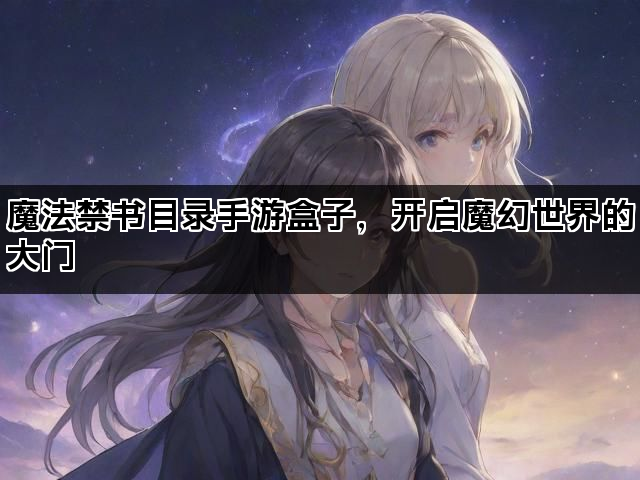 魔法禁书目录手游盒子，开启魔幻世界的大门