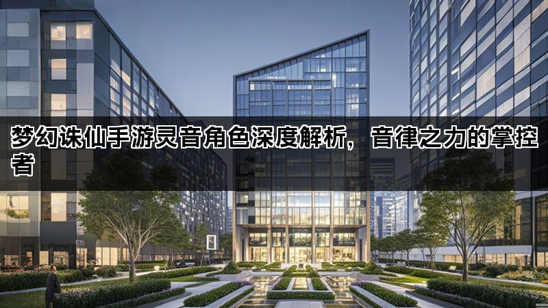 梦幻诛仙手游灵音角色深度解析,音律之力的掌控者 梦幻诛仙手游灵音角色深度解析,音律之力的掌控者