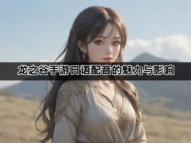 龙之谷手游日语配音的魅力与影响