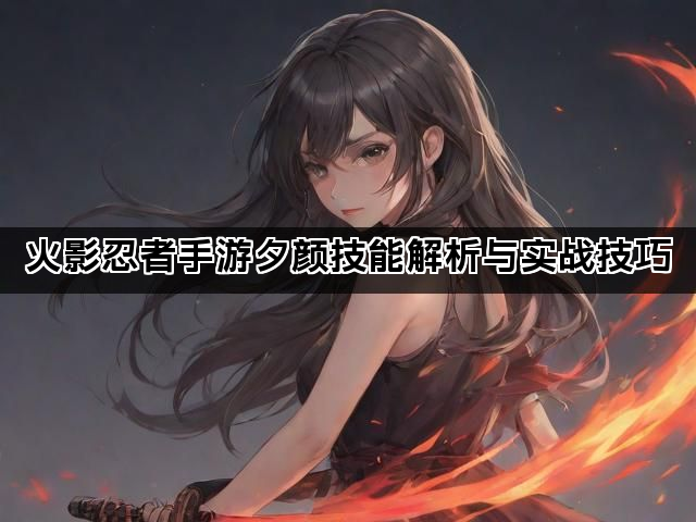 火影忍者手游夕颜技能解析与实战技巧