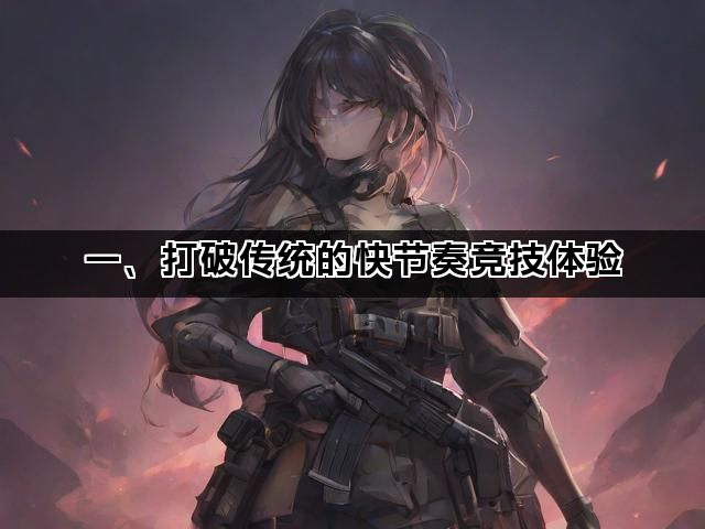 一、打破传统的快节奏竞技体验