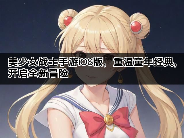 美少女战士手游iOS版，重温童年经典，开启全新冒险