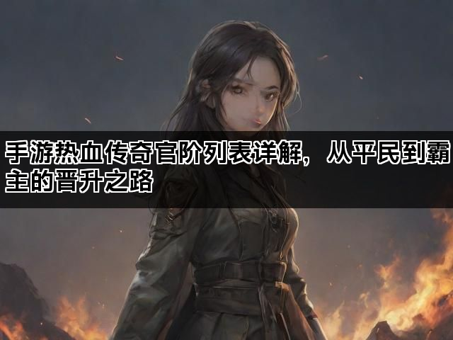 手游热血传奇官阶列表详解，从平民到霸主的晋升之路