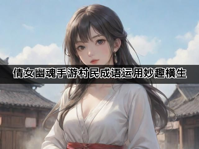 倩女幽魂手游村民成语运用妙趣横生