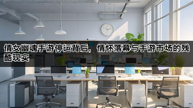 倩女幽魂手游停运背后，情怀落幕与手游市场的残酷现实