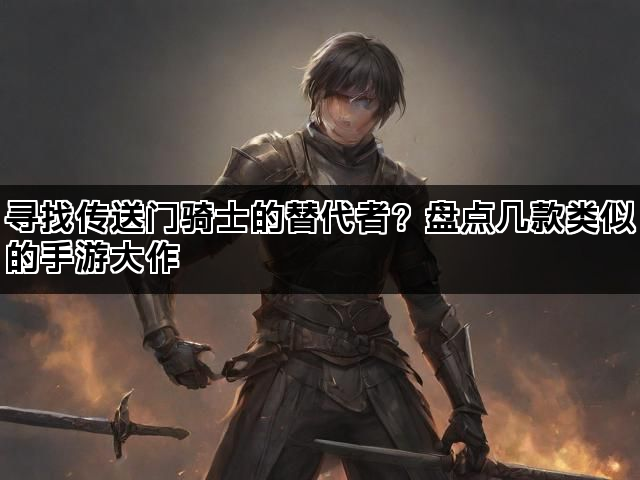 寻找传送门骑士的替代者？盘点几款类似的手游大作