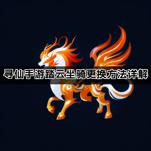 寻仙手游踏云坐骑更换方法详解