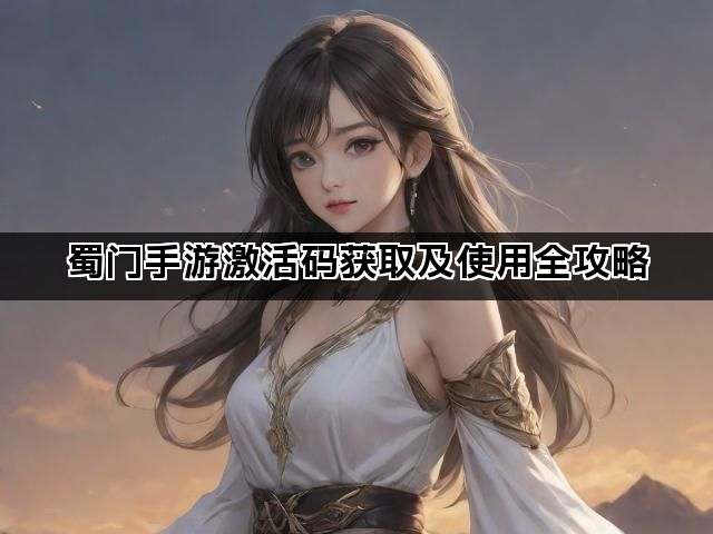 蜀门手游激活码获取及使用全攻略