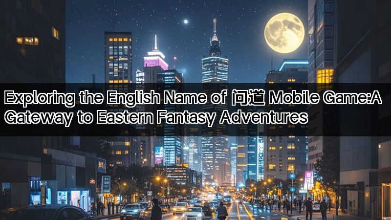 Exploring the English Name of 问道 Mobile 