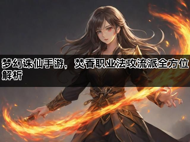 梦幻诛仙手游，焚香职业法攻流派全方位解析