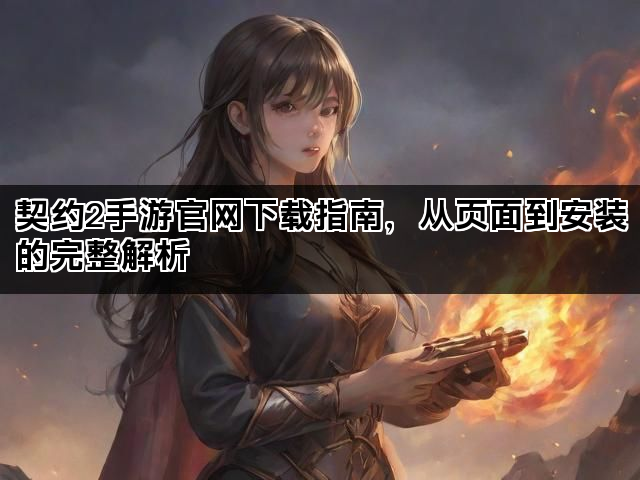 契约2手游官网下载指南，从页面到安装的完整解析