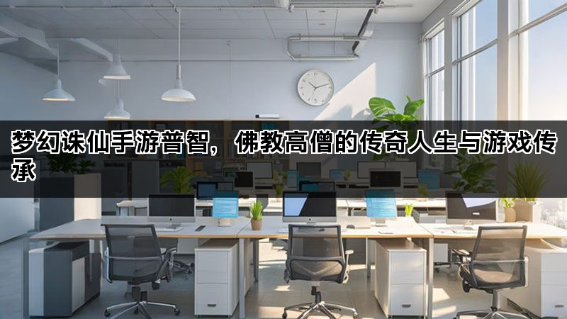 梦幻诛仙手游普智，佛教高僧的传奇人生与游戏传承