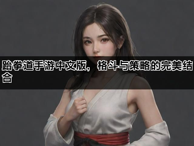 跆拳道手游中文版，格斗与策略的完美结合