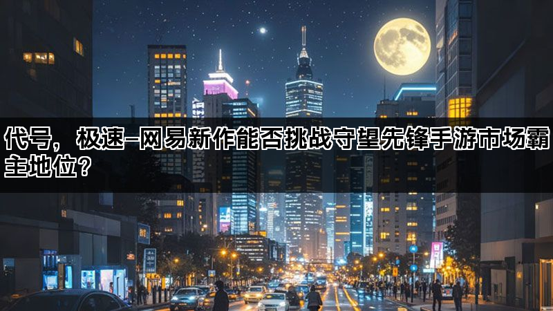 代号，极速—网易新作能否挑战守望先锋手游市场霸主地位？
