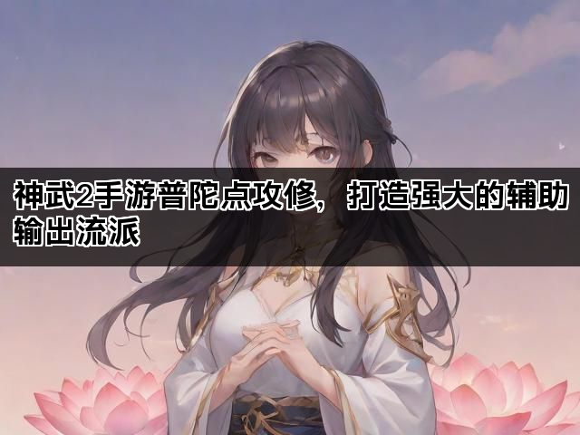 神武2手游普陀点攻修，打造强大的辅助输出流派