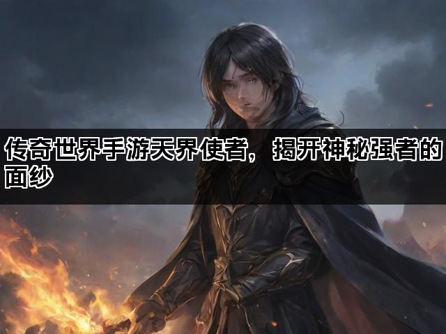 传奇世界手游天界使者，揭开神秘强者的面纱
