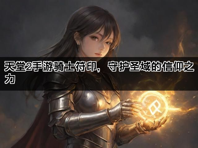 天堂2手游骑士符印，守护圣域的信仰之力