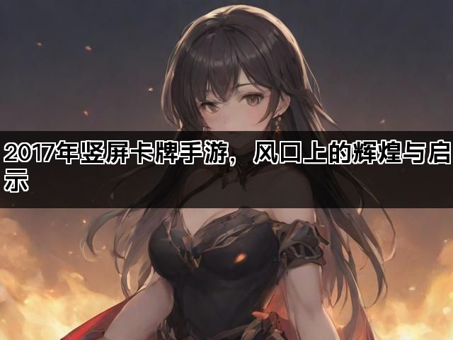 2017年竖屏卡牌手游，风口上的辉煌与启示