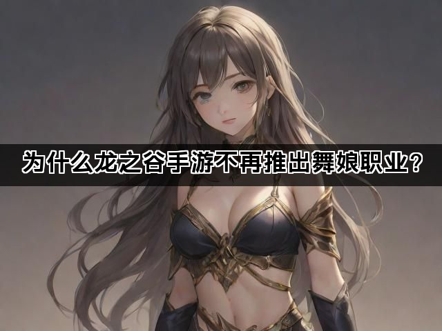为什么龙之谷手游不再推出舞娘职业？