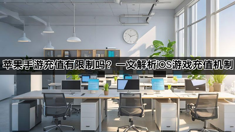 苹果手游充值有限制吗？一文解析iOS游戏充值机制