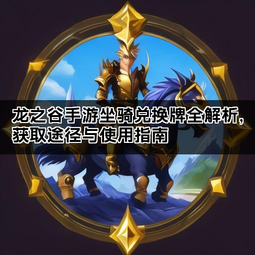 龙之谷手游坐骑兑换牌全解析，获取途径与使用指南