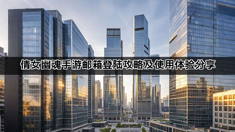 倩女幽魂手游邮箱登陆攻略及使用体验分享