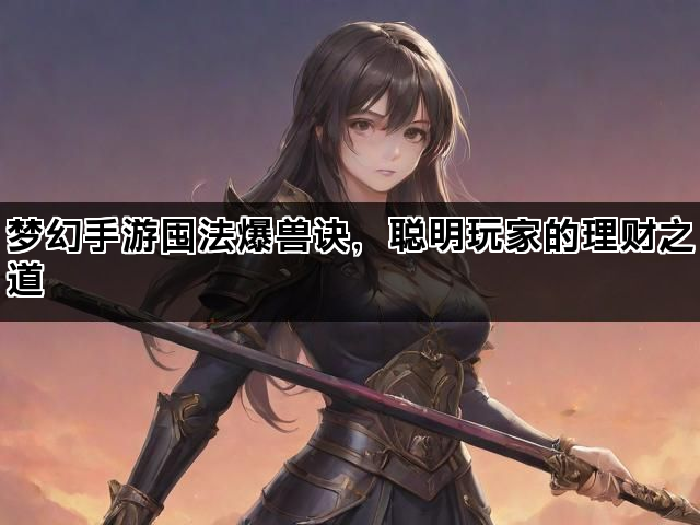 梦幻手游囤法爆兽诀，聪明玩家的理财之道