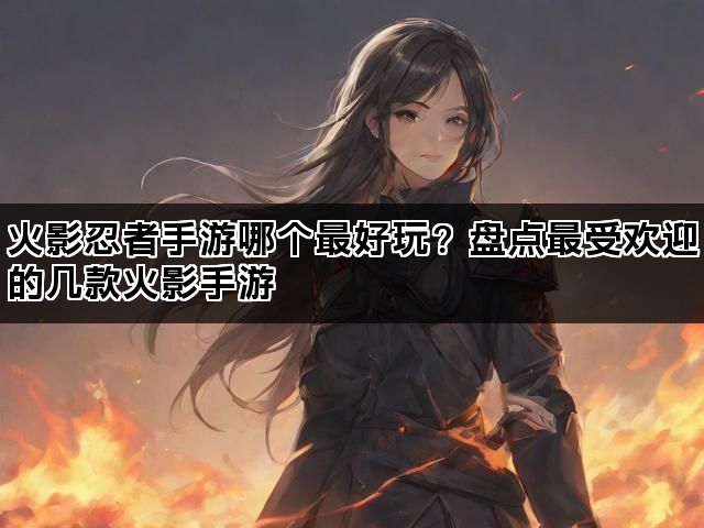 火影忍者手游哪个最好玩？盘点最受欢迎的几款火影手游