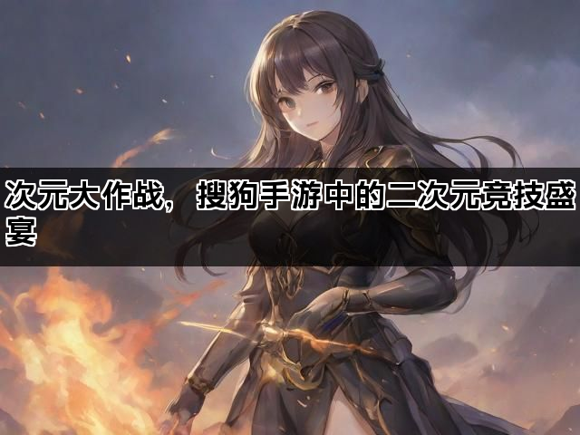 次元大作战，搜狗手游中的二次元竞技盛宴