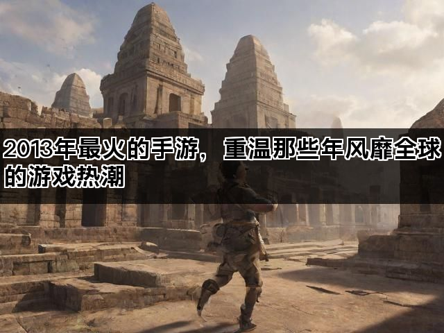 2013年最火的手游，重温那些年风靡全球的游戏热潮