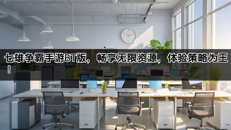 七雄争霸手游BT版，畅享无限资源，体验策略为王！