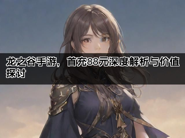 龙之谷手游，首充88元深度解析与价值探讨