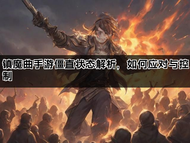 镇魔曲手游僵直状态解析，如何应对与控制