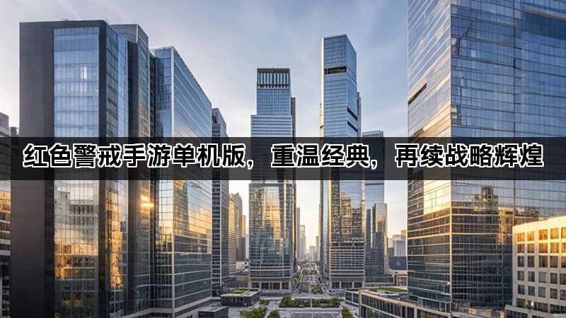 红色警戒手游单机版，重温经典，再续战略辉煌
