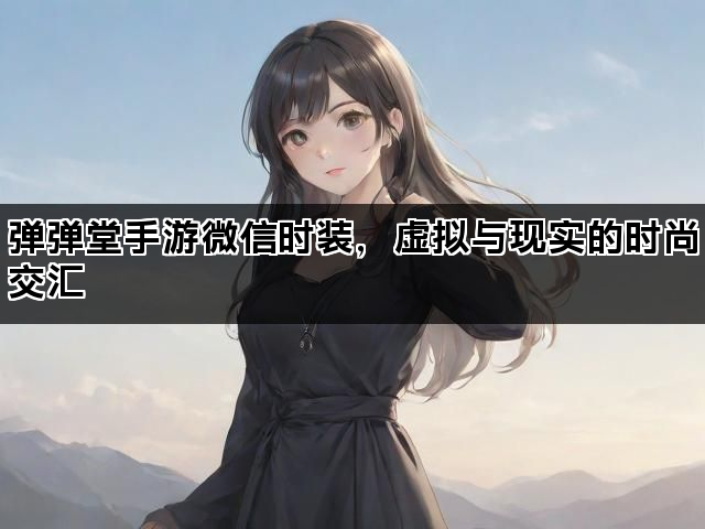 弹弹堂手游微信时装，虚拟与现实的时尚交汇