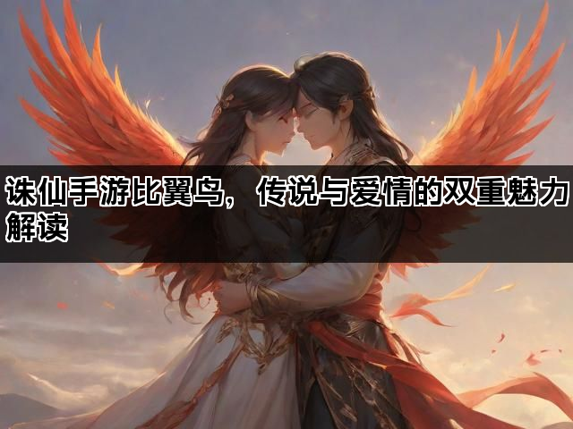诛仙手游比翼鸟，传说与爱情的双重魅力解读