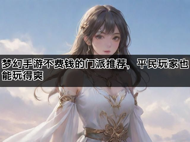 梦幻手游不费钱的门派推荐，平民玩家也能玩得爽