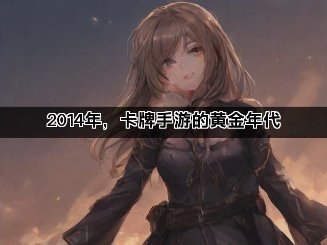 2014年，卡牌手游的黄金年代