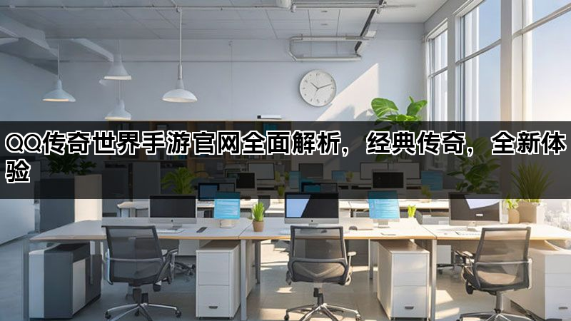 QQ传奇世界手游官网全面解析，经典传奇，全新体验