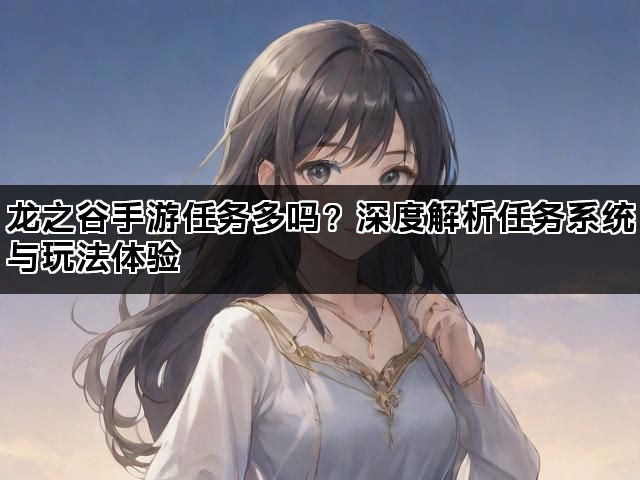龙之谷手游任务多吗？深度解析任务系统与玩法体验