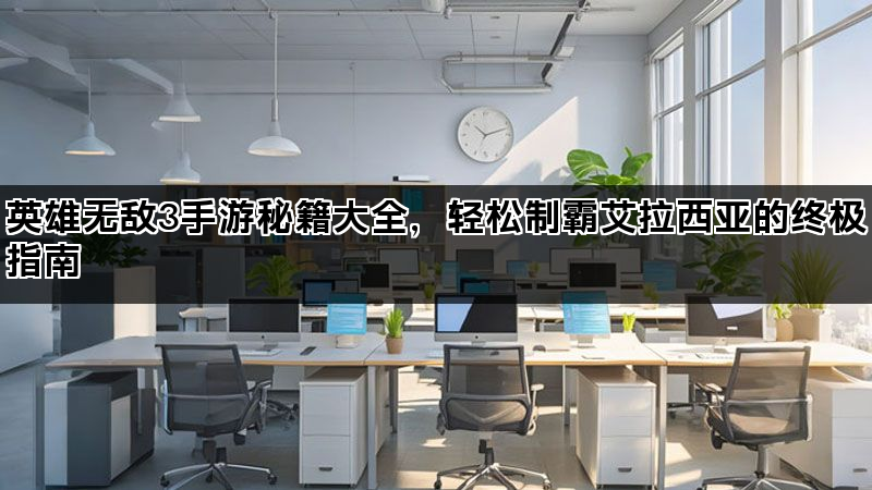 英雄无敌3手游秘籍大全,轻松制霸艾拉西亚的终极指南 英雄无敌3手游秘籍大全,轻松制霸艾拉西亚的终极指南